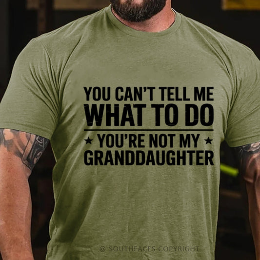 You Can't Tell Me What To Do You Are Not My Granddaughter T-Shirt