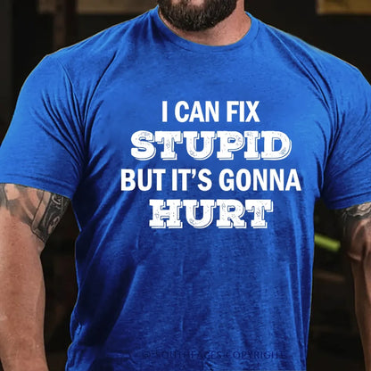 I Can Fix Stupid But It's Gonna Hurt T-Shirt