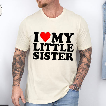 I Love My Little Sister Unisex T-shirt/Crewneck/Hoodie