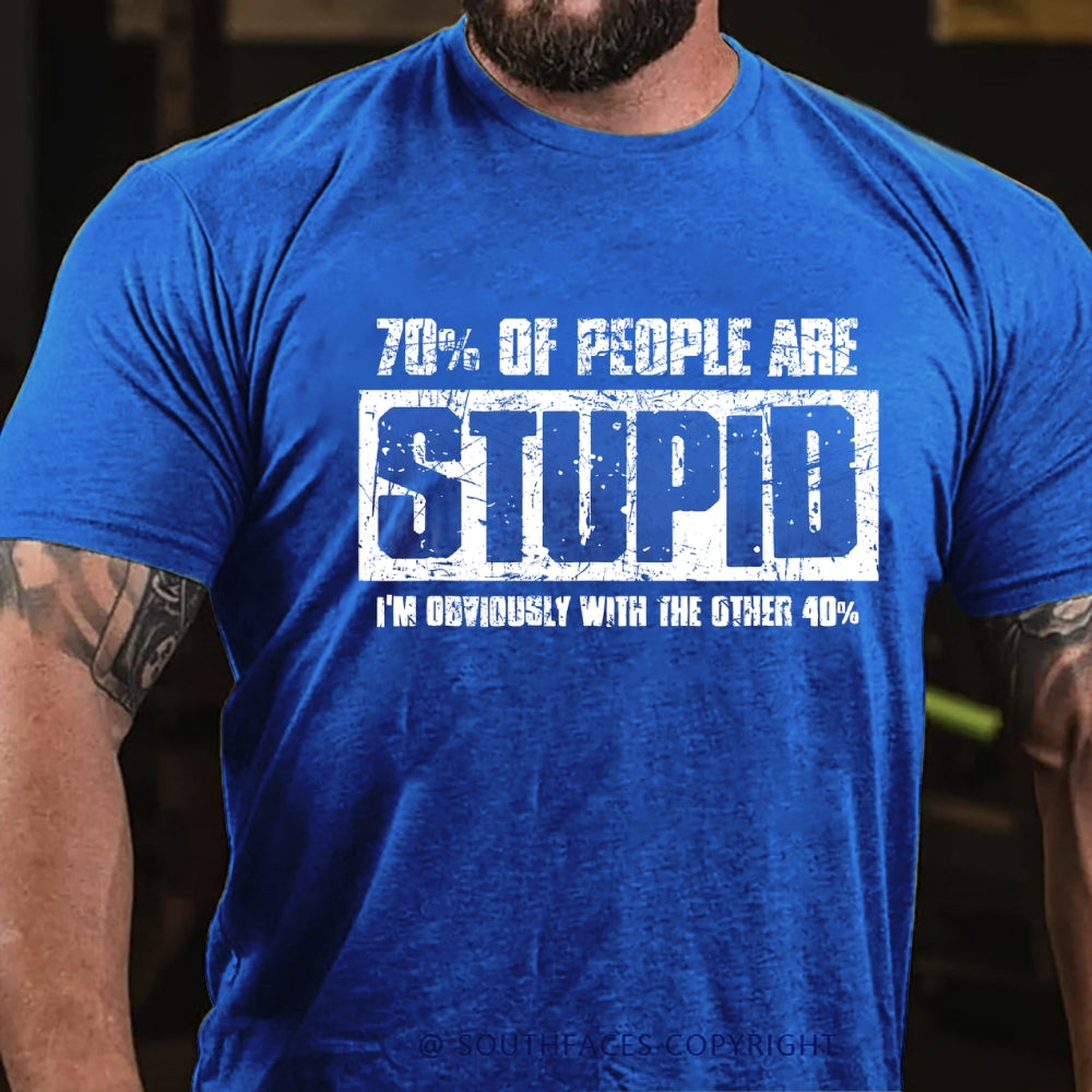 70% Are Stupid People. I'm Obviously With The Other 40% T-Shirt