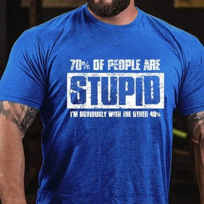 70% Are Stupid People. I'm Obviously With The Other 40% T-Shirt