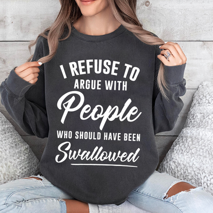 I Refuse To Argue With People Who Should Have Been Swallowed Unisex T-shirt/Crewneck/Hoodie