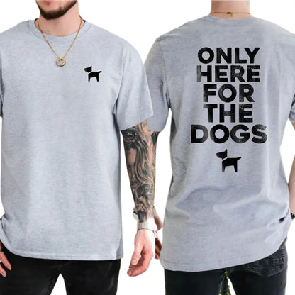 Only Here For The Dogs 2-Sides T-Shirt, Dog Lover Shirt, Gifts For Friend, Funny Dog Graphics Tee, Men's Gifts, Casual Menswear, For Men