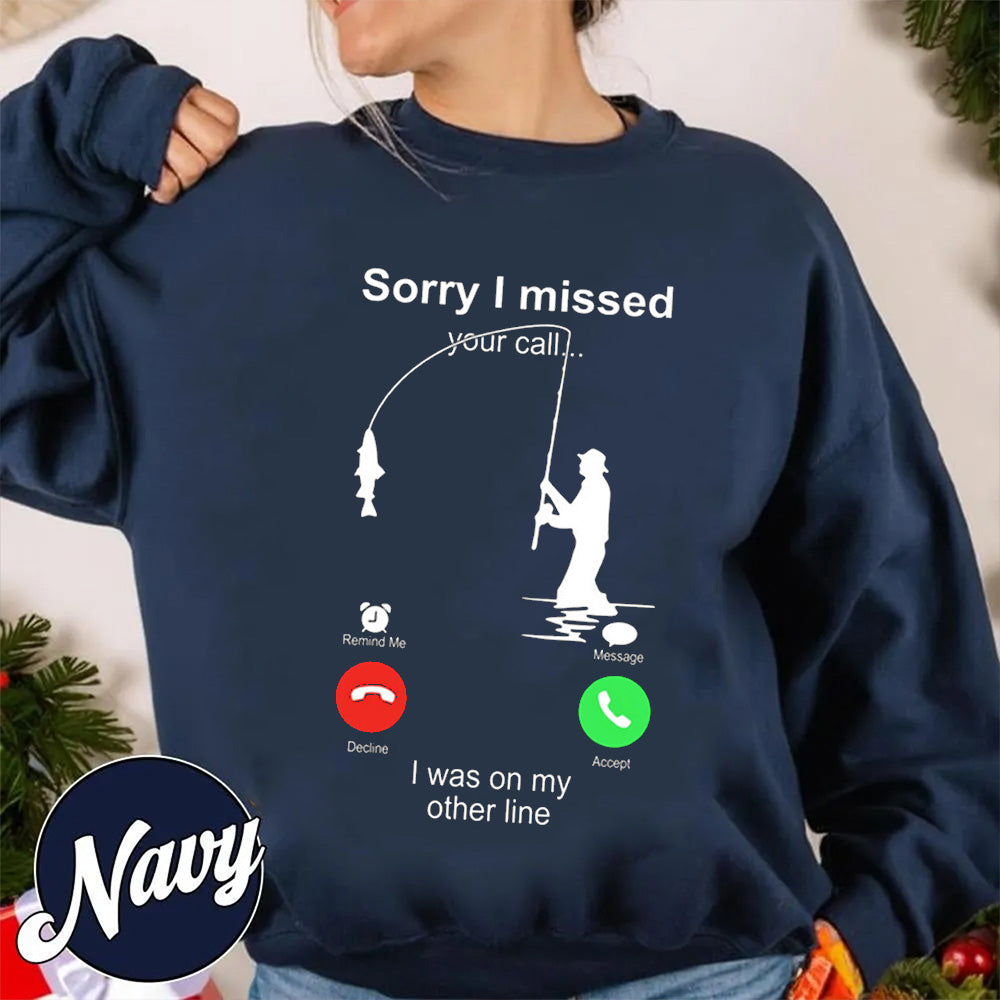 Funny Sorry I Missed Your Call Was On Other Line Men Fishing Unisex T-shirt/Crewneck/Hoodie