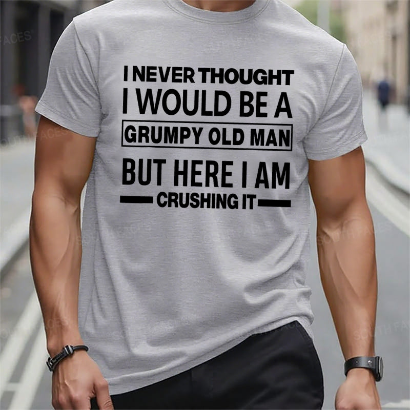 I Never Thought I Would Be A Grumpy Old Man But Here I Am Crushing It Funny T-Shirts