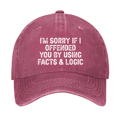 I'm Sorry If I Offended You By Using Facts and Logic Funny Hat