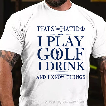 That’S What I Do I Play Golf I Drink And I Know Things  T-Shirt