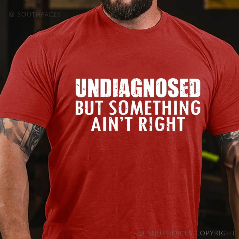 Undiagnosed But Something Ain't Right T-Shirt