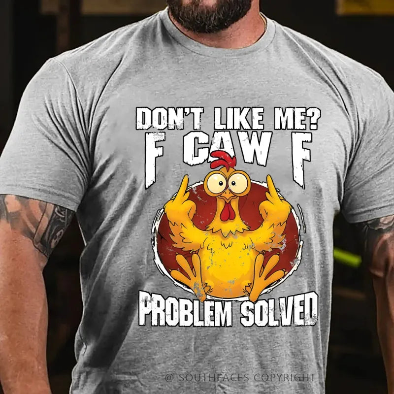 Don't Like Me? F-Caw-F Problem Solved T-Shirt