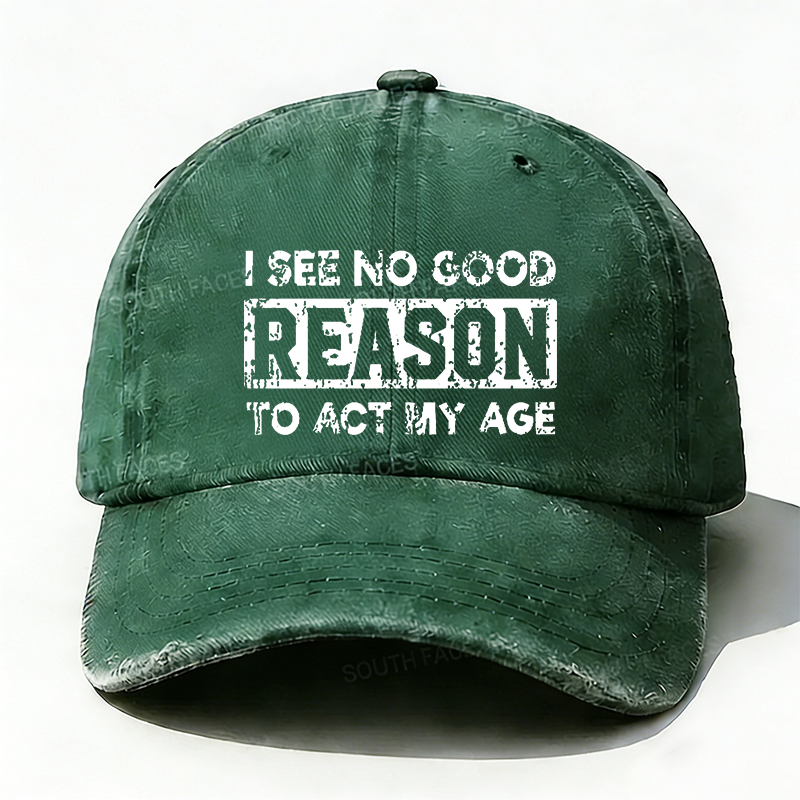 I See No Good Reason To Act My Age Hat