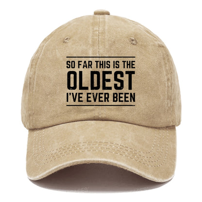 So Far This Is The Oldest I've Ever Been Hats