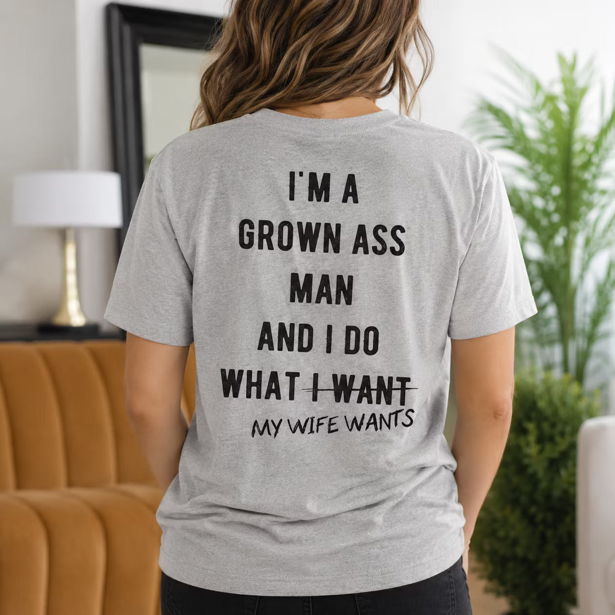 I'm a Grown Ass Man and I Do What My Wife Wants Gift Unisex T-shirt/Crewneck/Hoodie