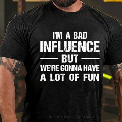 I'm A Bad Influence But We're Gonna Have A Lot Of Fun T-Shirt