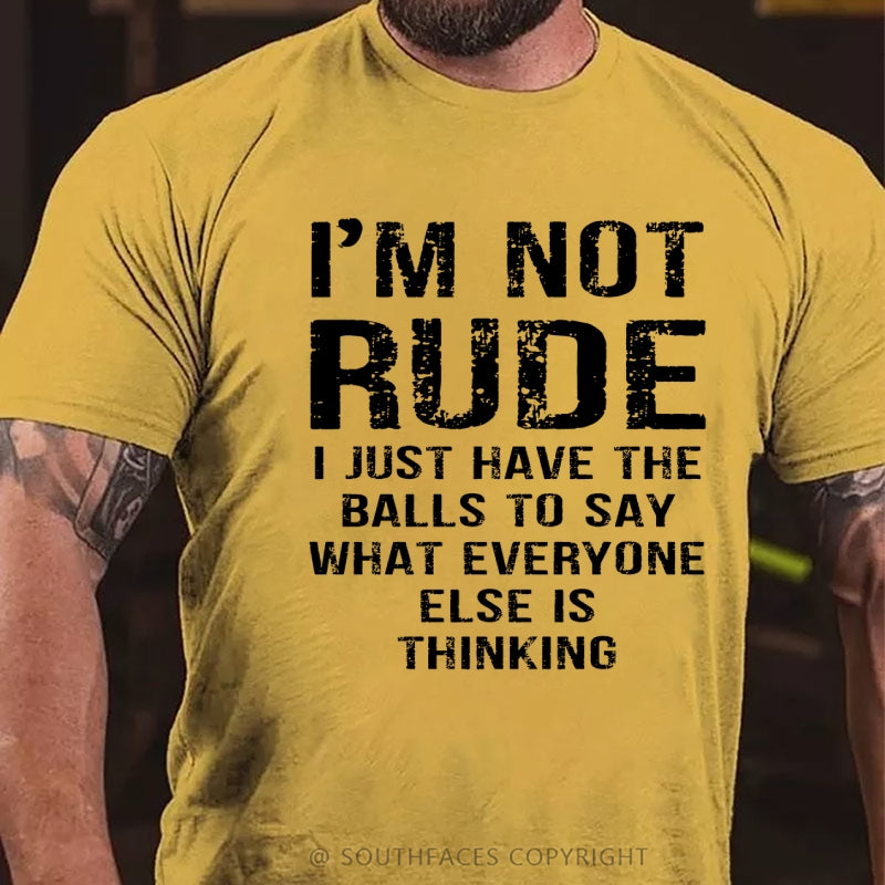 I'm Not Rude I Just Have The Balls To Say What Everyone Else Is Thinking T-Shirt