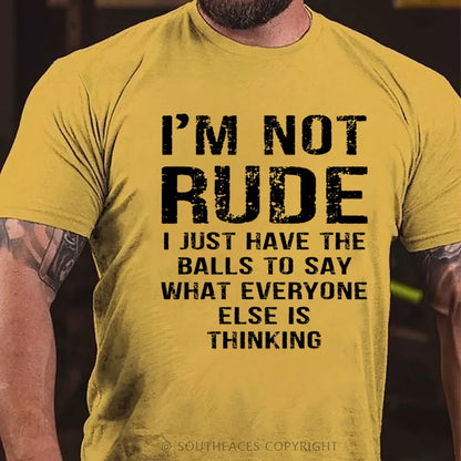 I'm Not Rude I Just Have The Balls To Say What Everyone Else Is Thinking T-Shirt
