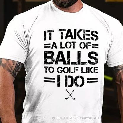 It Takes A Lot Of Balls To Golf Like I Do  T-Shirt