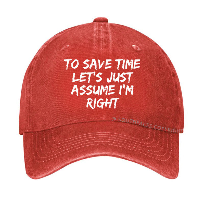 To Save Time Let's Just Assume I'm Right Hat