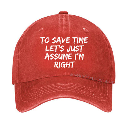 To Save Time Let's Just Assume I'm Right Hat
