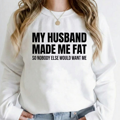 MY HUSBAND MADE ME FAT Unisex T-shirt/Crewneck/Hoodie