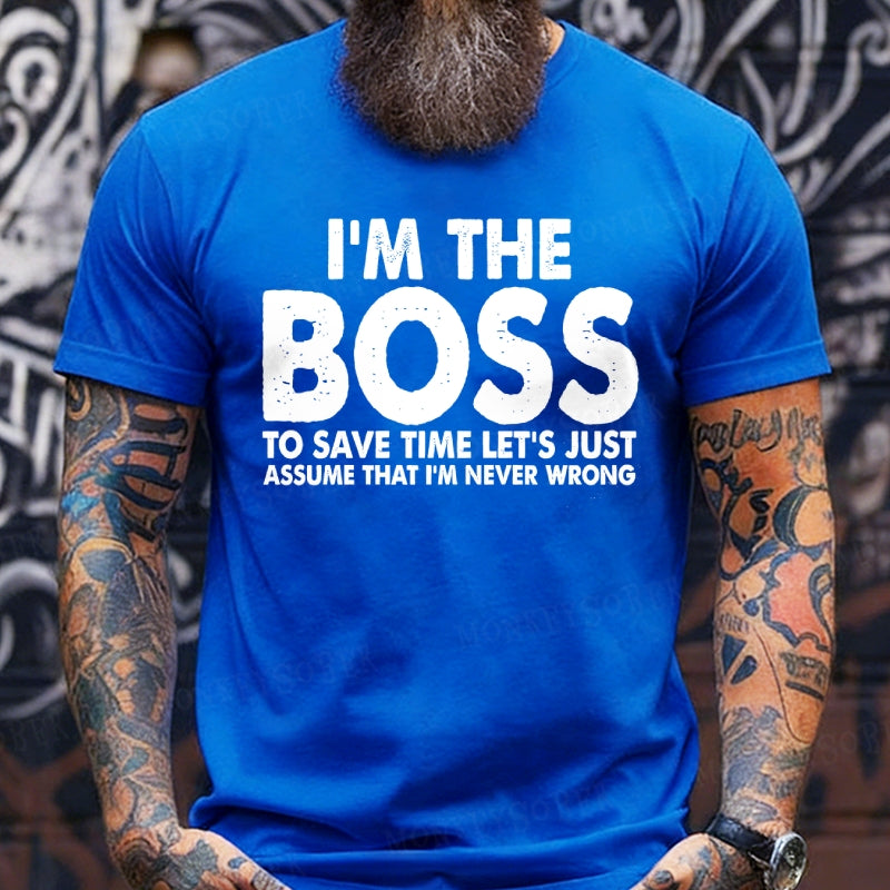 I'm The Boss To Save Time Let's Just Assume That I'm Never Wrong T-Shirts