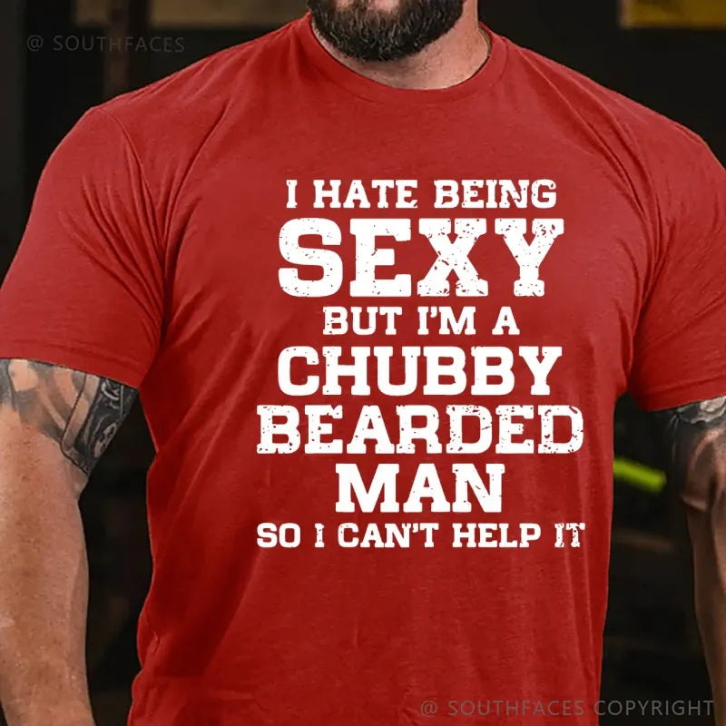 I Hate Being Sexy But I'm A Chubby Bearded Man So I Can't Help It T-Shirt