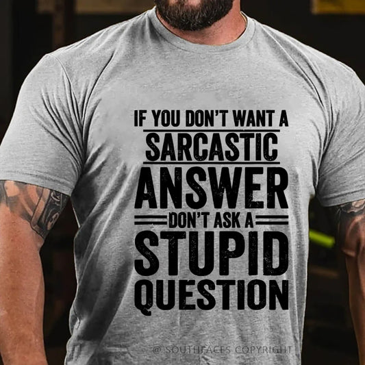 If You Don't Want A Sarcastic Answer Don't Ask A Stupid Question T-Shirt