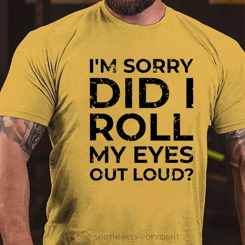 I’m Sorry Did I Roll My Eyes Out Loud? T-Shirt