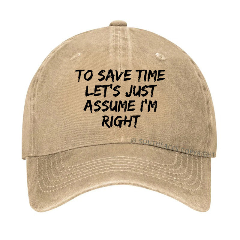 To Save Time Let's Just Assume I'm Right Hat
