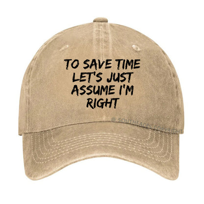 To Save Time Let's Just Assume I'm Right Hat