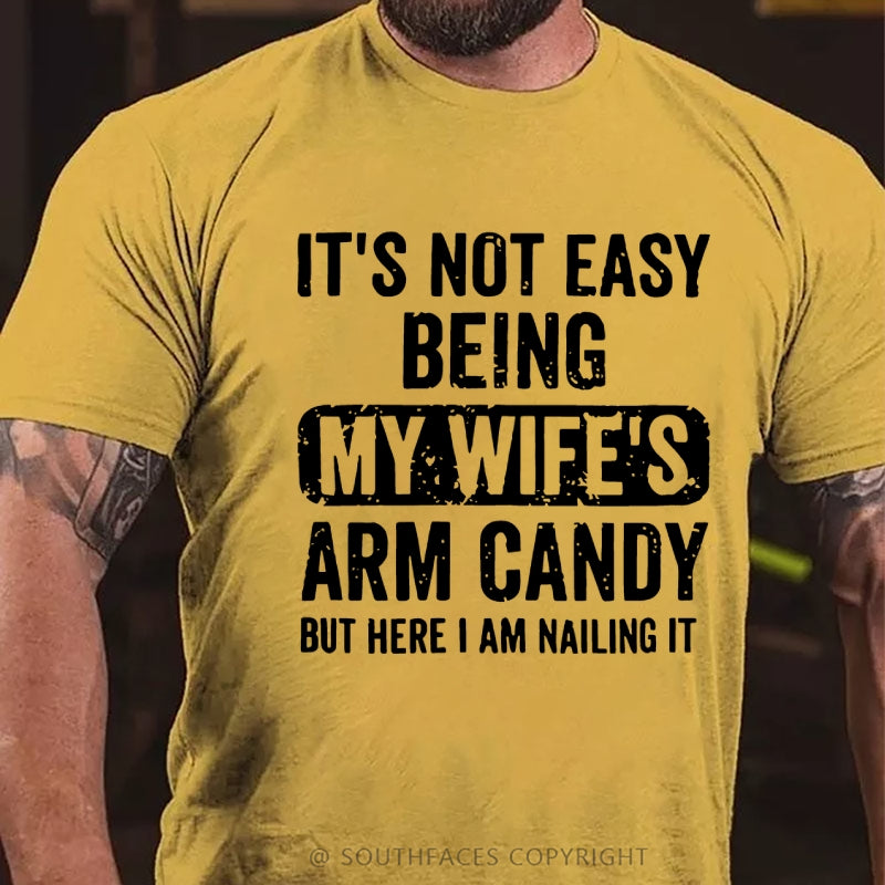 It's Not Easy Being My Wife's Arm Candy But Here I Am Nailing It T-Shirt