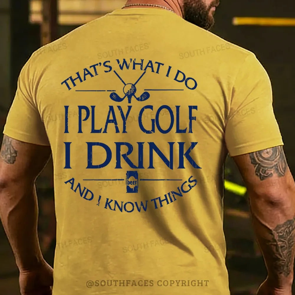 Thats Was I Do I Play Golf I Drink Beer And I Know Things Back T-shirts