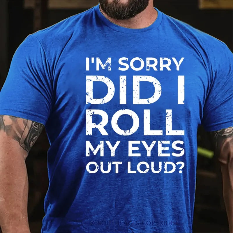 I’m Sorry Did I Roll My Eyes Out Loud? T-Shirt