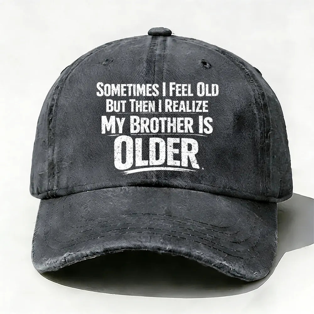 Sometimes I Feel Old But Then I Realize ,My Brother Is Older baseball cap