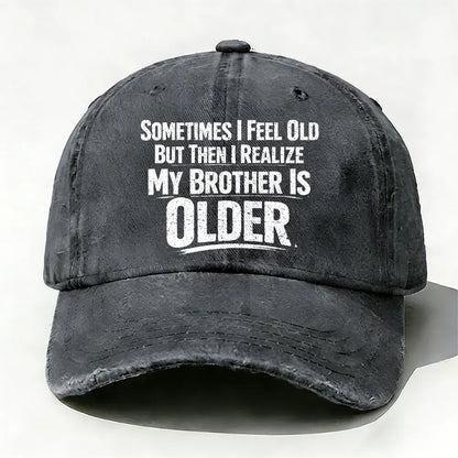Sometimes I Feel Old But Then I Realize ,My Brother Is Older baseball cap