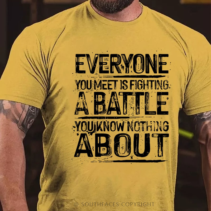 Everyone You Meet Is Fighting A Battle You Know Nothing About T-Shirt