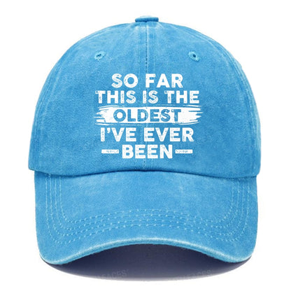 So Far This Is The Oldest I've Ever Been Hats