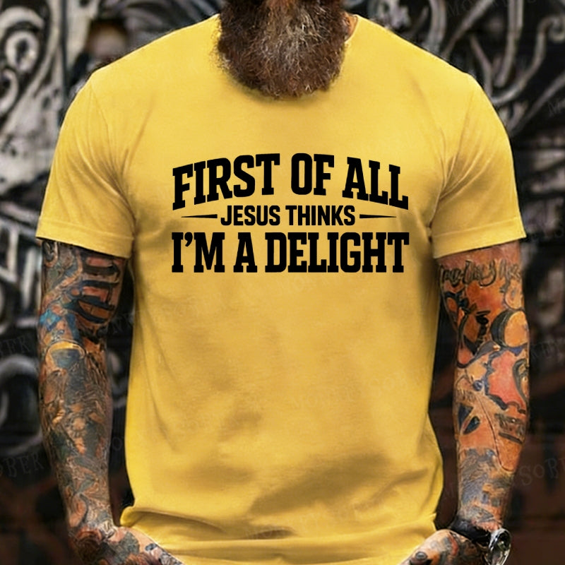 First of All Jesus Thinks I'm A Delight T-Shirt
