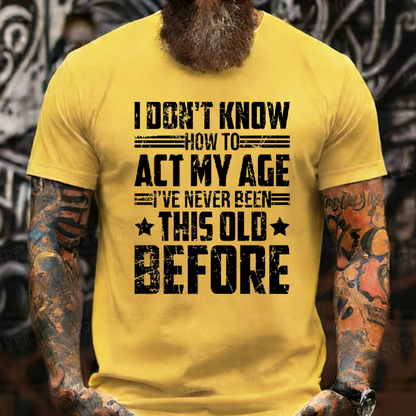 I Don't Know How To Act My Age Adulting Funny Adult T-Shirt