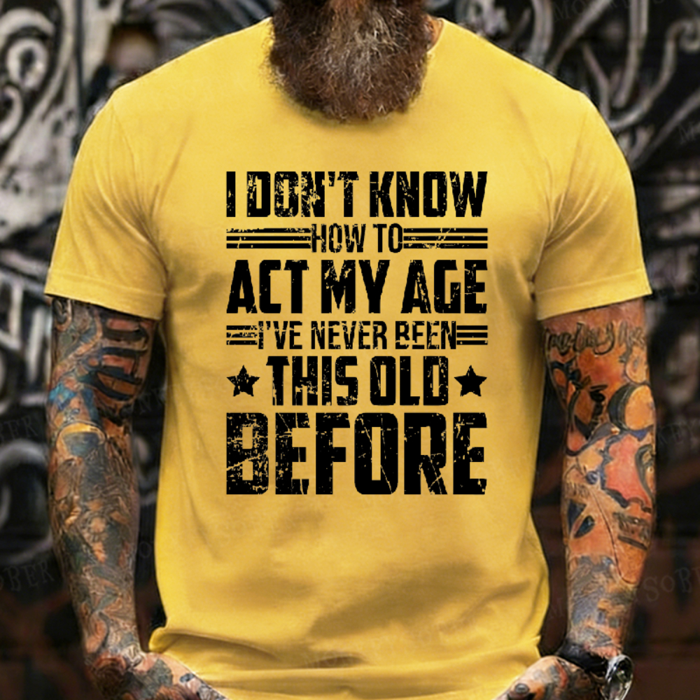 I Don't Know How To Act My Age Adulting Funny Adult T-Shirt