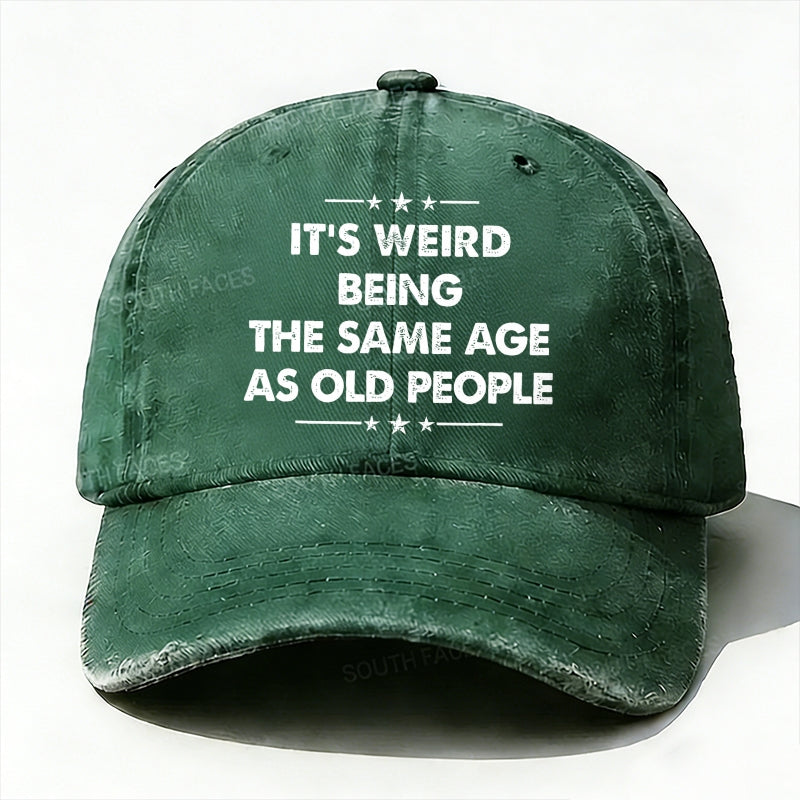 It's Weird Being The Same Age As Old People  baseball hats