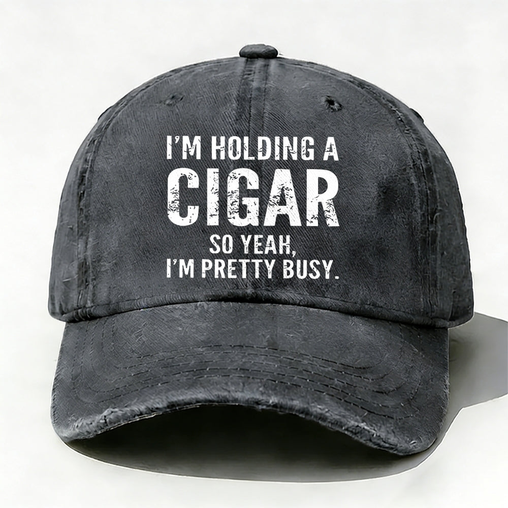 I'm Holding A Cigar So Yeah,I'm Pretty Busy baseball cap