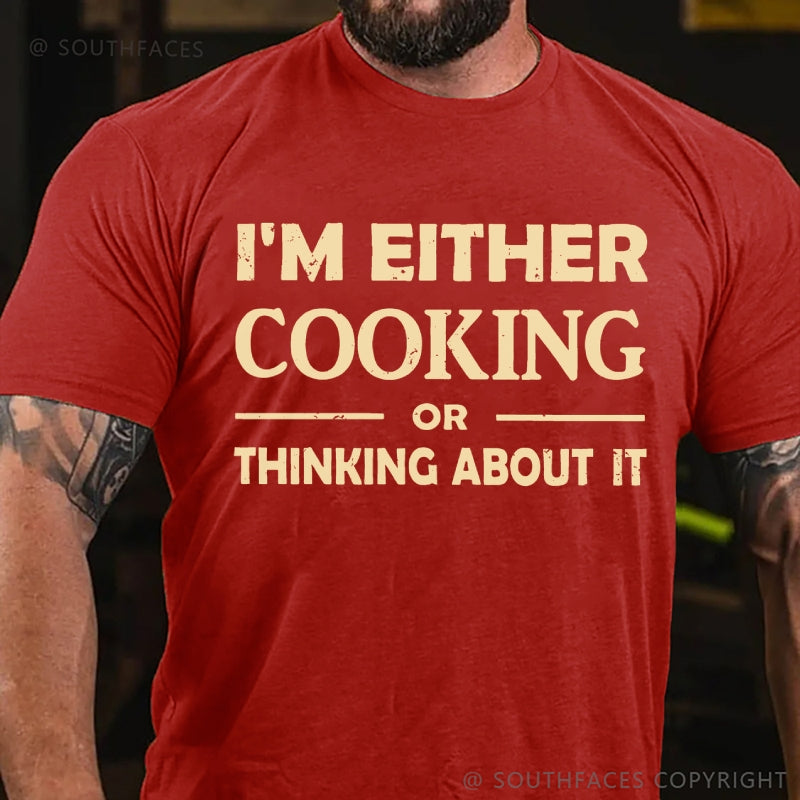 I'm Either Cooking Or Thinking About It T-Shirt
