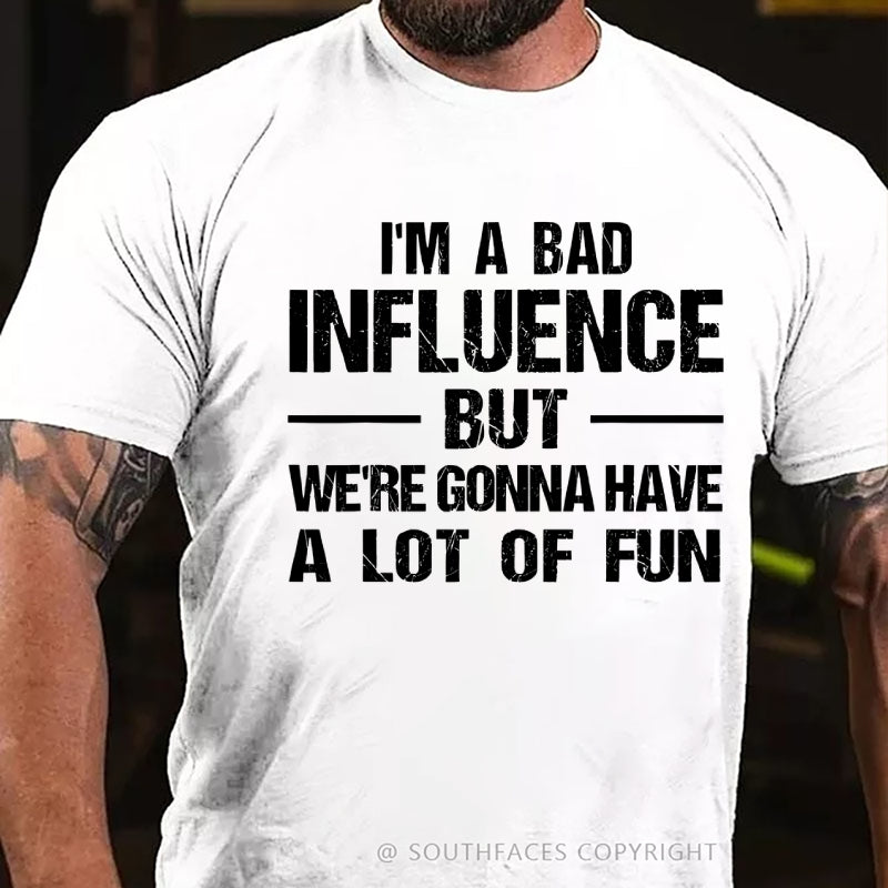 I'm A Bad Influence But We're Gonna Have A Lot Of Fun T-Shirt