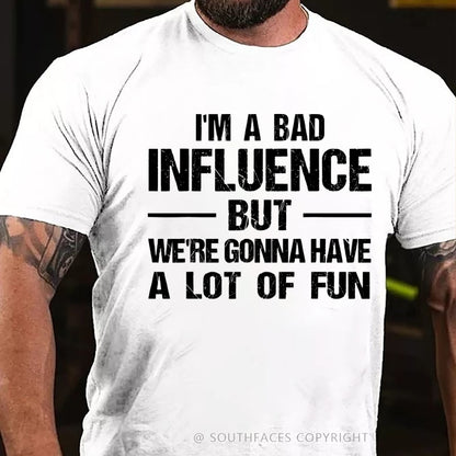 I'm A Bad Influence But We're Gonna Have A Lot Of Fun T-Shirt