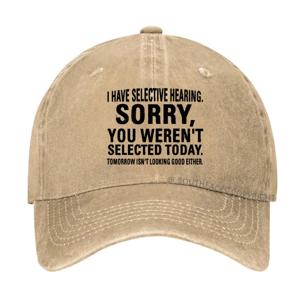 I Have Selective Hearing  Sorry You Weren't Selected Today  hat