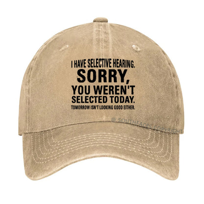I Have Selective Hearing  Sorry You Weren't Selected Today  hat
