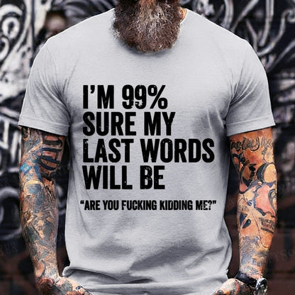 I'm 99% Sure My Last Words Will Be Are You Fcking Kidding Me T-Shirts