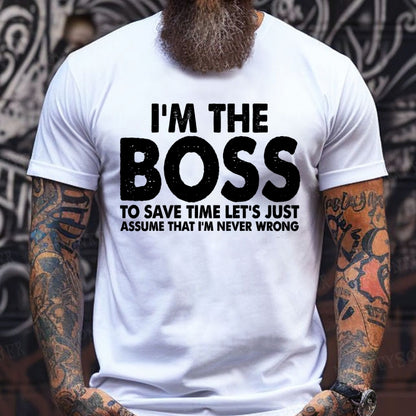I'm The Boss To Save Time Let's Just Assume That I'm Never Wrong T-Shirts