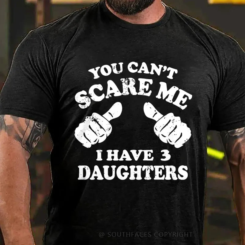 You Can't Scare Me I have 3 Daughters T-Shirt