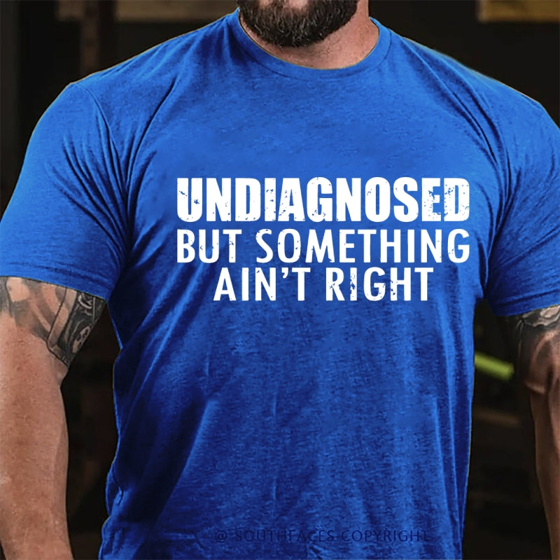 Undiagnosed But Something Ain't Right T-Shirt